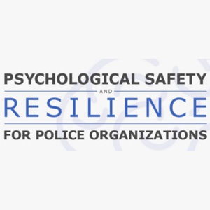 Psychological Safety and Resilience for Police Organizations